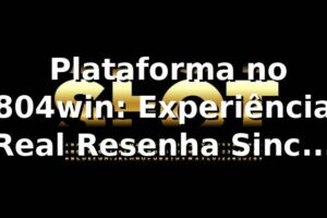 💥 Plataforma no 804win: Experiência Real, Resenha Sincera & Dicas de Brother