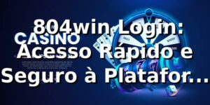 🔐 804win Login: Acesso Rápido e Seguro à Plataforma 2026
