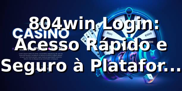 🔐 804win Login: Acesso Rápido e Seguro à Plataforma 2026