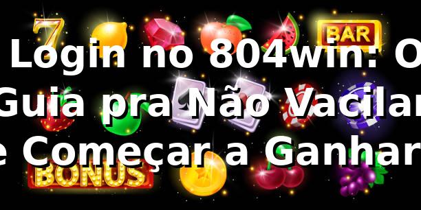🚀 Login no 804win: O Guia pra Não Vacilar e Começar a Ganhar!