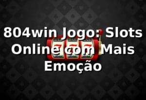804win Jogo: Slots Online com Mais Emoção